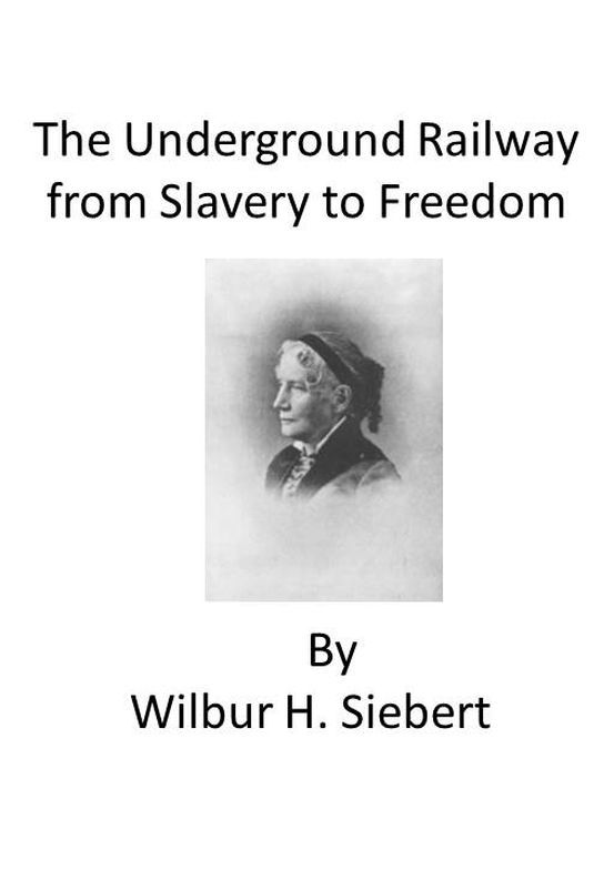 The Underground Railroad from Slavery to Freedom A comprehensive history - Wilbur Henry Siebert